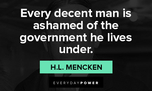 H.L. Mencken quotes about every decent man is ashamed of the government he lives under