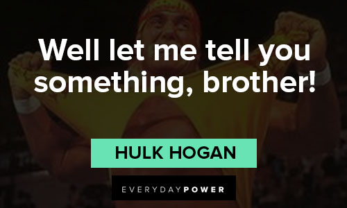 Hulk Hogan quotes about well let me tell you something, brother
