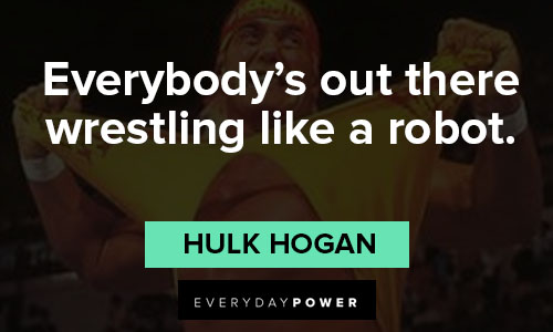Hulk Hogan quotes about wrestling like a robot