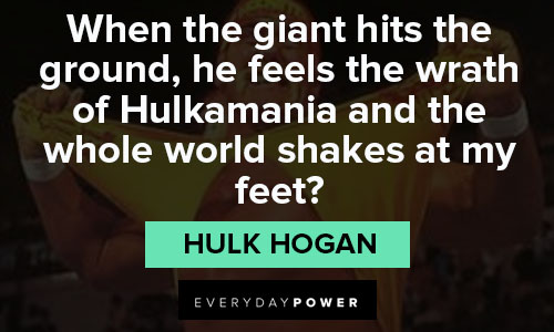 Hulk Hogan quotes about when the giant hits the ground