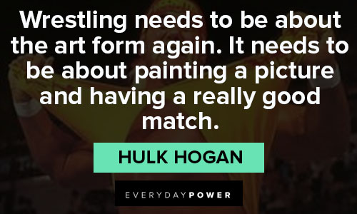 Other famous Hulk Hogan quotes about wrestling about the art