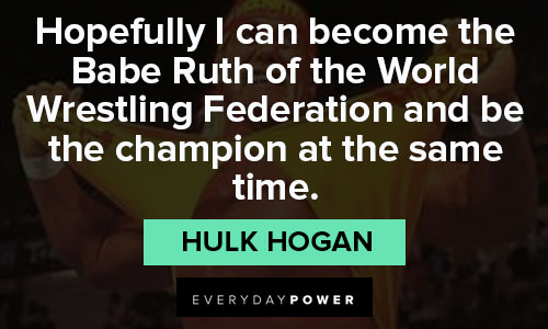Hulk Hogan quotes to be the champion at the same time