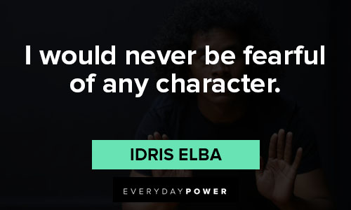 Idris elba quotes about I would never be fearful of any character
