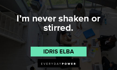 Idris elba quotes about I’m never shaken or stirred