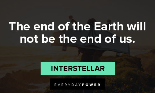 Interstellar quotes about the end of the Earth will not be the end of us