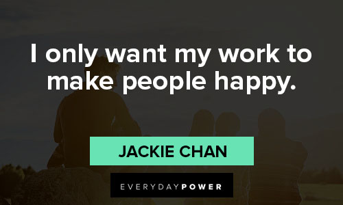 Jackie Chan quotes about I only want my work to make people happy
