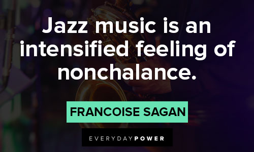 Jazz quotes about jazz music is an intensified feeling of nonchalance