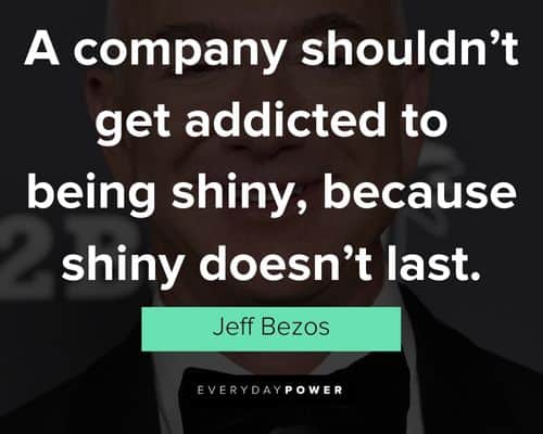 jeff bezos quotes about a company shouldn't get addicted to being shiny, because shiny doesn't last