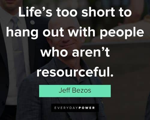 jeff bezos quotes about life's too short to hang out wiht people who aren't resourceful