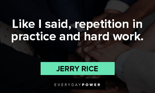 Jerry Rice quotes about like I said, repetition in practice and hard work