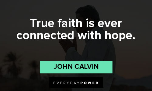 John Calvin Quotes about true faith is ever connected with hope