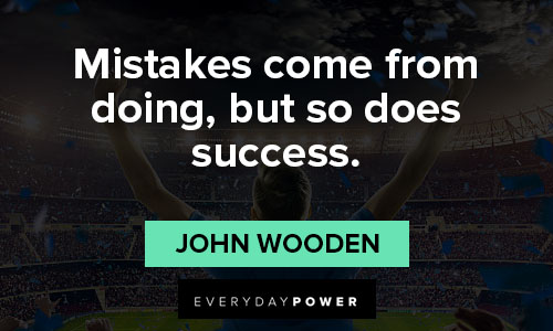john wooden quotes about mistakes come from doing, but so does success