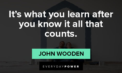 john wooden quotes about it’s what you learn after you know it all that counts