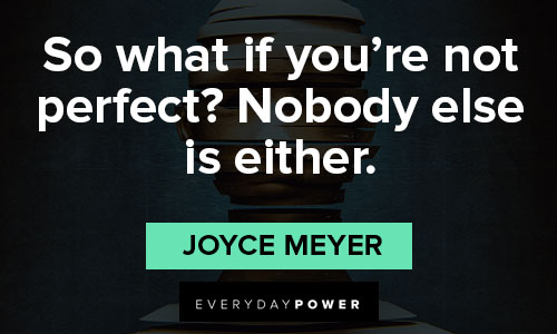 Joyce Meyer quotes about so what if you’re not perfect? Nobody else is either