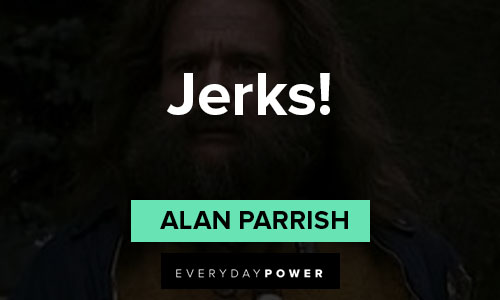 Jumanji quotes about Jerks