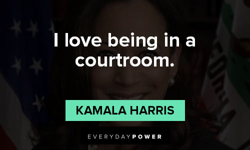 kamala harris quotes about I love being in a courtroom