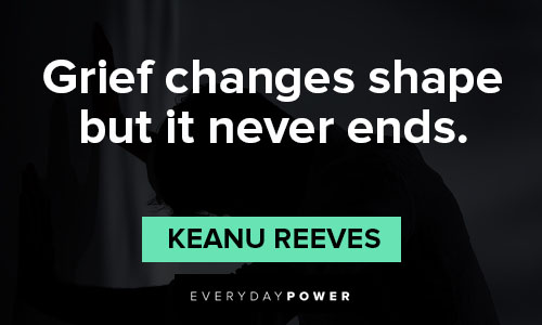 Keanu Reeves quotes about grief changes shape but it never ends