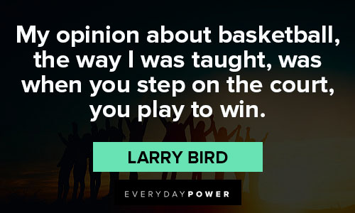 Larry Bird quote: I'm a firm believer in that you play the way