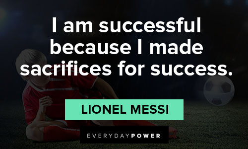 Lionel Messi quotes on i am successful because I made sacrifices for success
