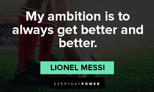 Lionel Messi quotes on my ambition is to always get better and better