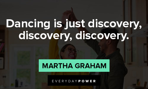 Martha Graham quotes about dancing is just discovery, discovery, discovery
