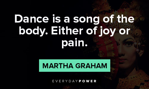 Martha Graham quotes on dance is a song of the body. either of joy or pain