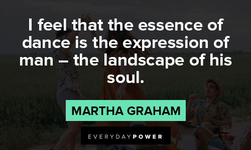 Martha Graham quotes about i feel that the essence of dance is the expression of man