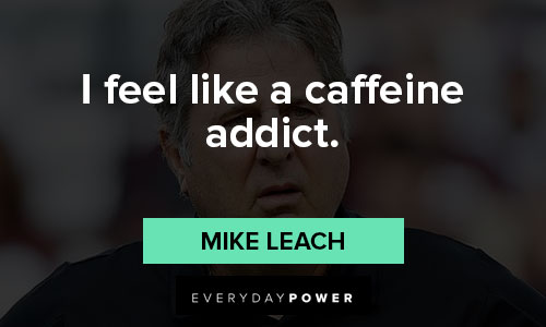 Mike Leach quotes about I feel like a caffeine addict