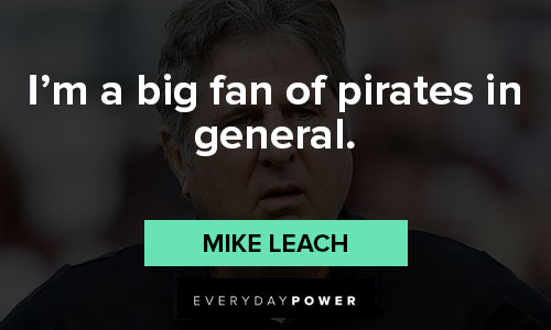 Mike Leach quotes about I’m a big fan of pirates in general