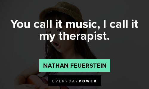 Nathan Feuerstein quotes about you call it music, I call it my therapist