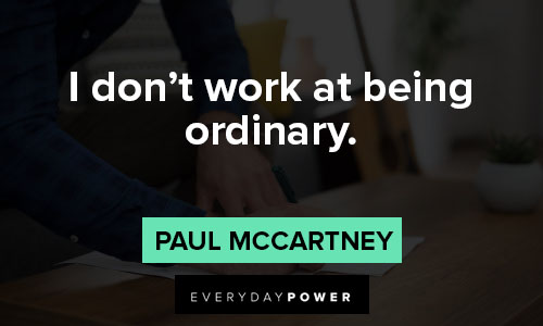 Paul McCartney quotes about I don’t work at being ordinary