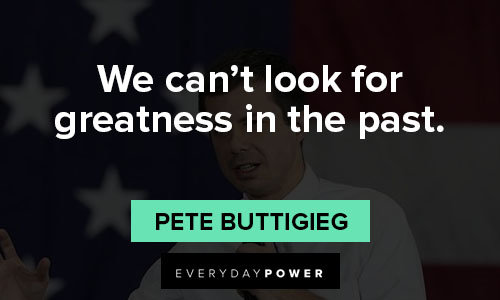 Pete Buttigieg quotes about we can’t look for greatness in the past