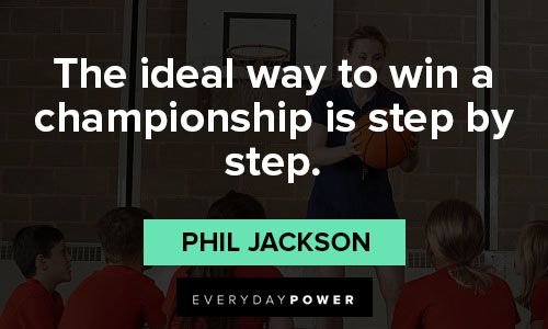 Phil Jackson quotes about the ideal way to win a championship is step by step