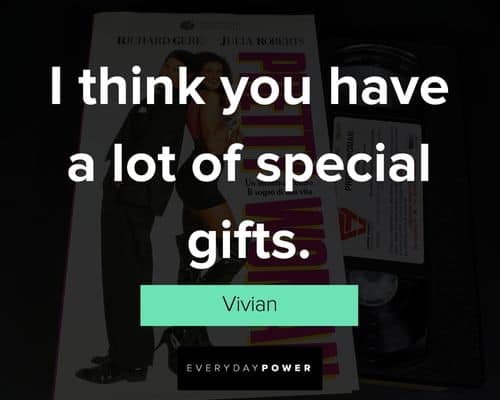 Pretty Woman quotes on i think you have a lot of special gifts