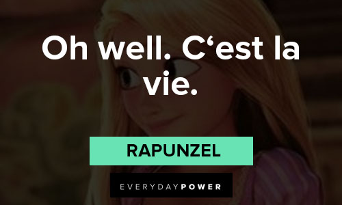 Rapunzel quotes about oh well. C‘est la vie