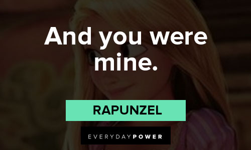 Rapunzel quotes about and you were mine