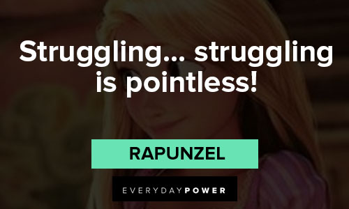 Rapunzel quotes about struggling... struggling is pointless