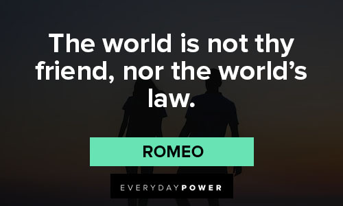 Romeo and Juliet quotes about the world is not thy friend, nor the world's law