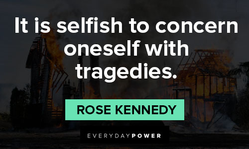 Rose Kennedy quotes about it is selfish to concern oneself with tragedies