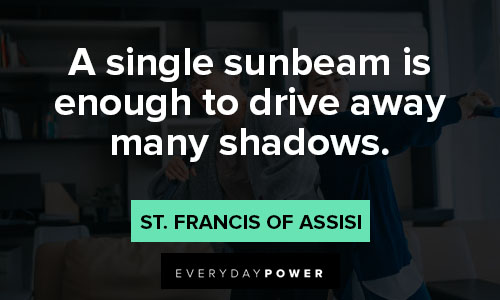 St. Francis of Assisi quotes about a single sunbeam is enough to drive away many shadows