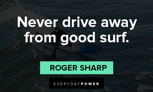 surfing quotes about never drive away from good surf