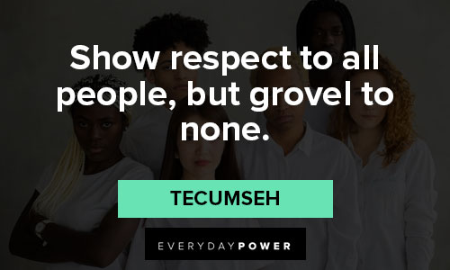 Tecumseh quotes about show respect to all people, but grovel to none