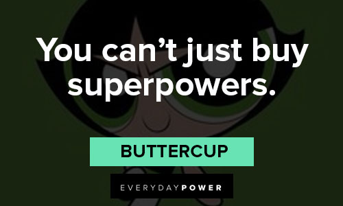 The Powerpuff Girls quotes about you can’t just buy superpowers
