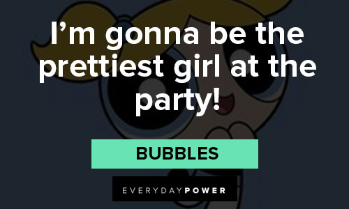The Powerpuff Girls quotes about I'm gonna be the prettiest girl at the party
