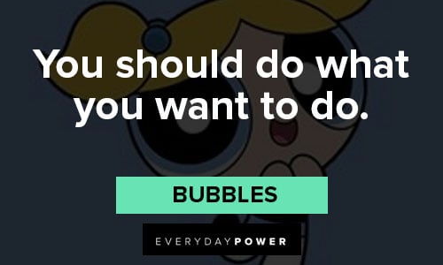 The Powerpuff Girls quotes about you should do what you want to do