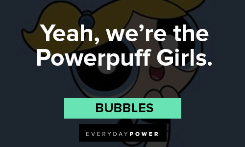 The Powerpuff Girls quotes about yeah, we’re the Powerpuff Girls