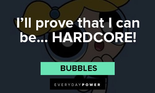 The Powerpuff Girls quotes about I'll prove that I can be... HARDCORE
