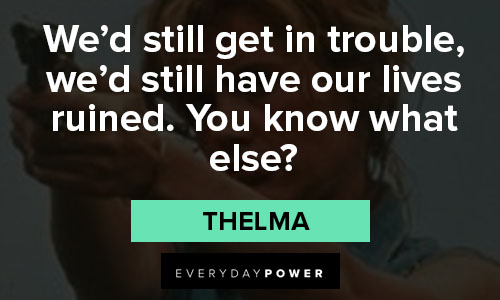 Positive Thelma and Louise quotes