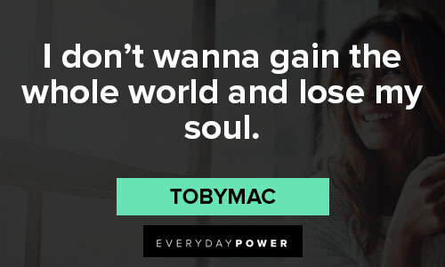TobyMac quotes about I don't wanna gain the whole world and lose my soul