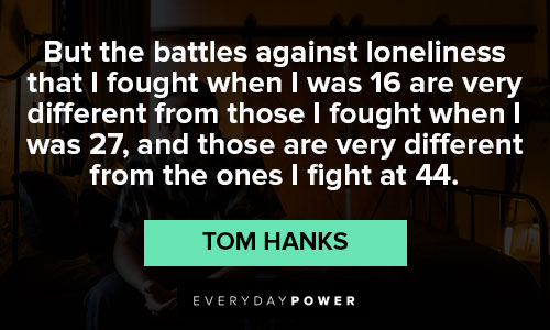 Famouse Tom Hanks quotes about loneliness and being alone